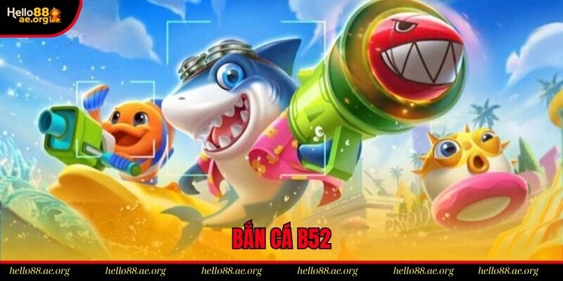 Bắn Cá B52 – Chinh Phục Phần Thưởng Khổng Lồ Ở Đại Dương